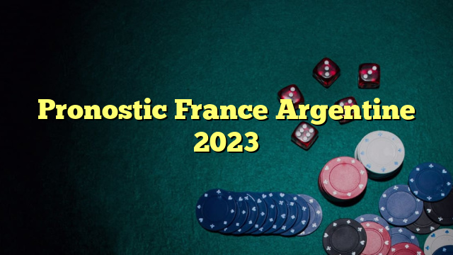 Pronostic France Argentine 2023