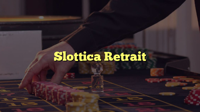 Slottica Retrait