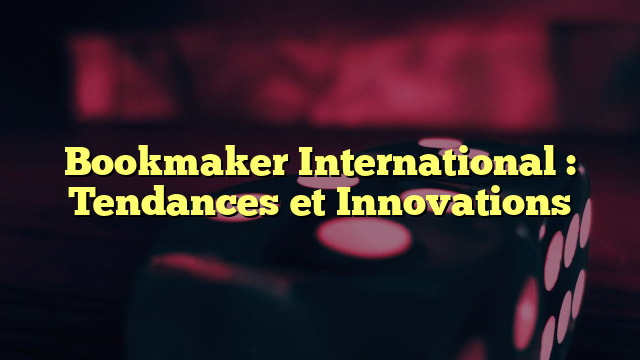 Bookmaker International : Tendances et Innovations