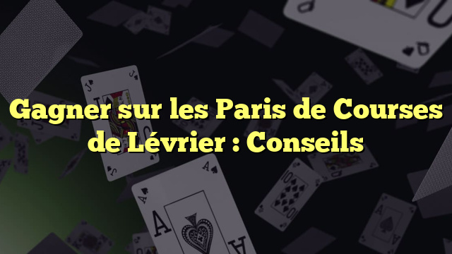 Gagner sur les Paris de Courses de Lévrier : Conseils