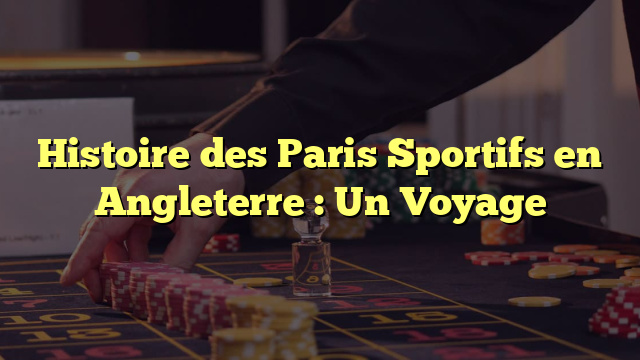 Histoire des Paris Sportifs en Angleterre : Un Voyage