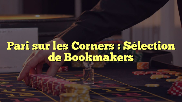 Pari sur les Corners : Sélection de Bookmakers