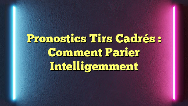 Pronostics Tirs Cadrés : Comment Parier Intelligemment