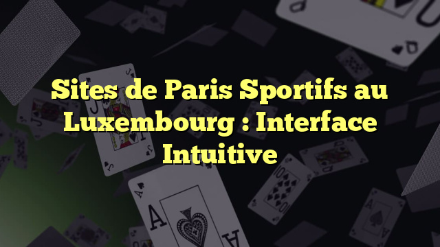 Sites de Paris Sportifs au Luxembourg : Interface Intuitive