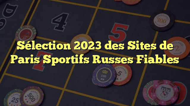 Sélection 2023 des Sites de Paris Sportifs Russes Fiables