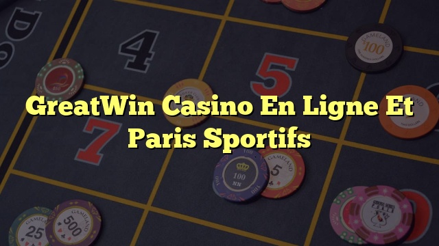 GreatWin Casino En Ligne Et Paris Sportifs