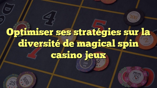 Optimiser ses stratégies sur la diversité de magical spin casino jeux